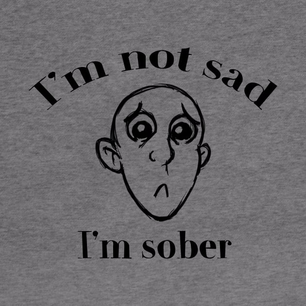 I'm Not Sad, I'm Sober by ckandrus